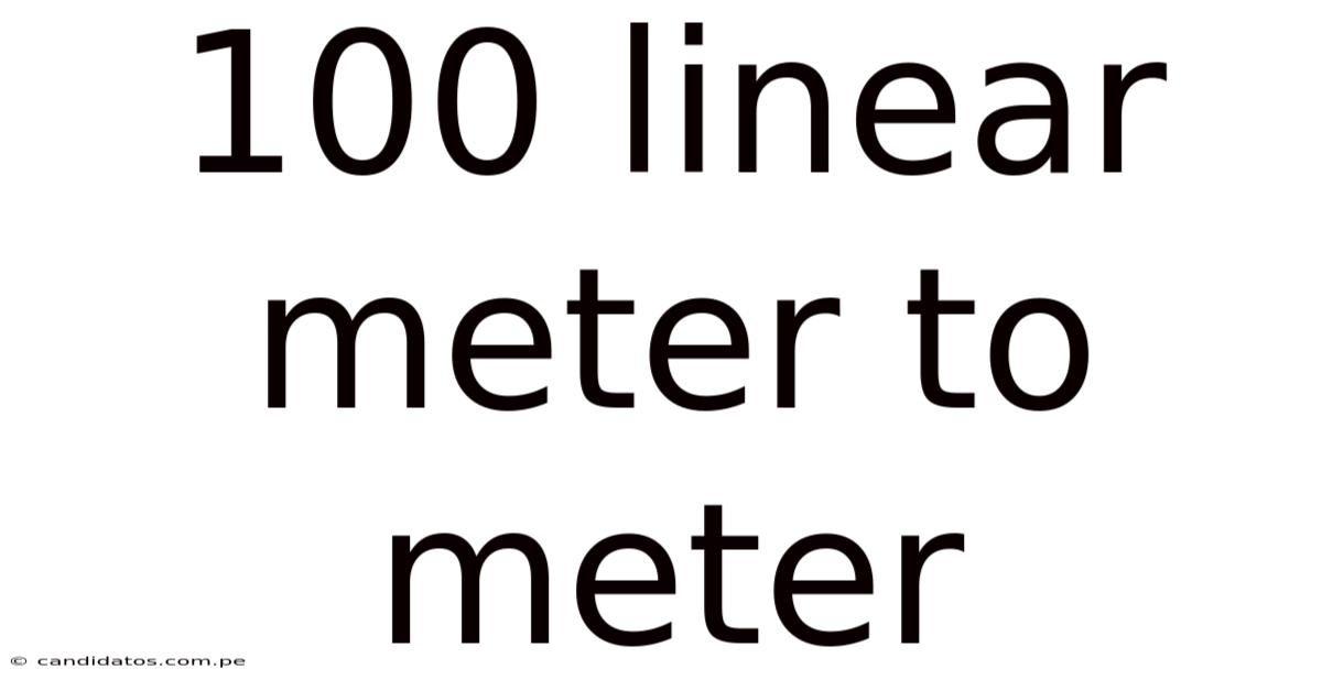 100 Linear Meter To Meter