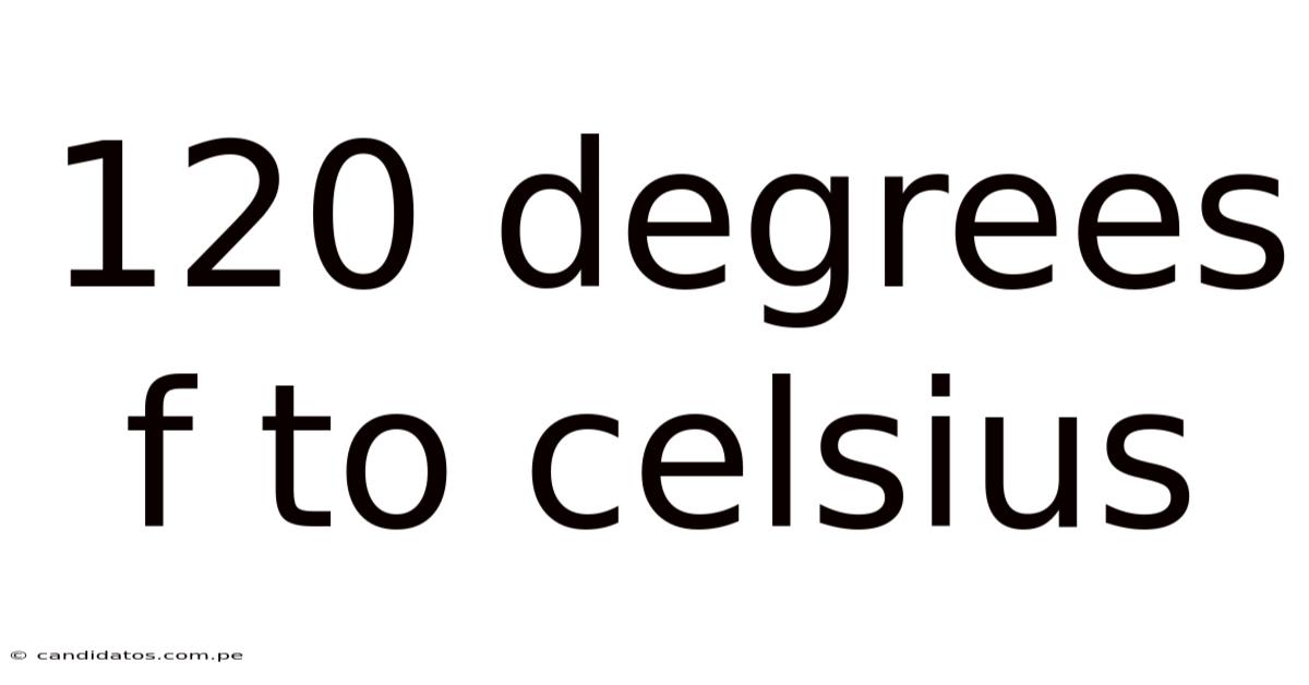 120 Degrees F To Celsius