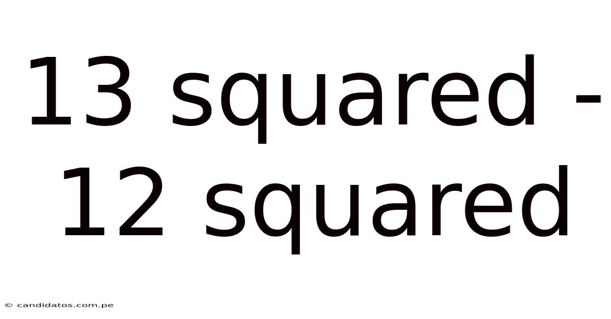 13 Squared - 12 Squared
