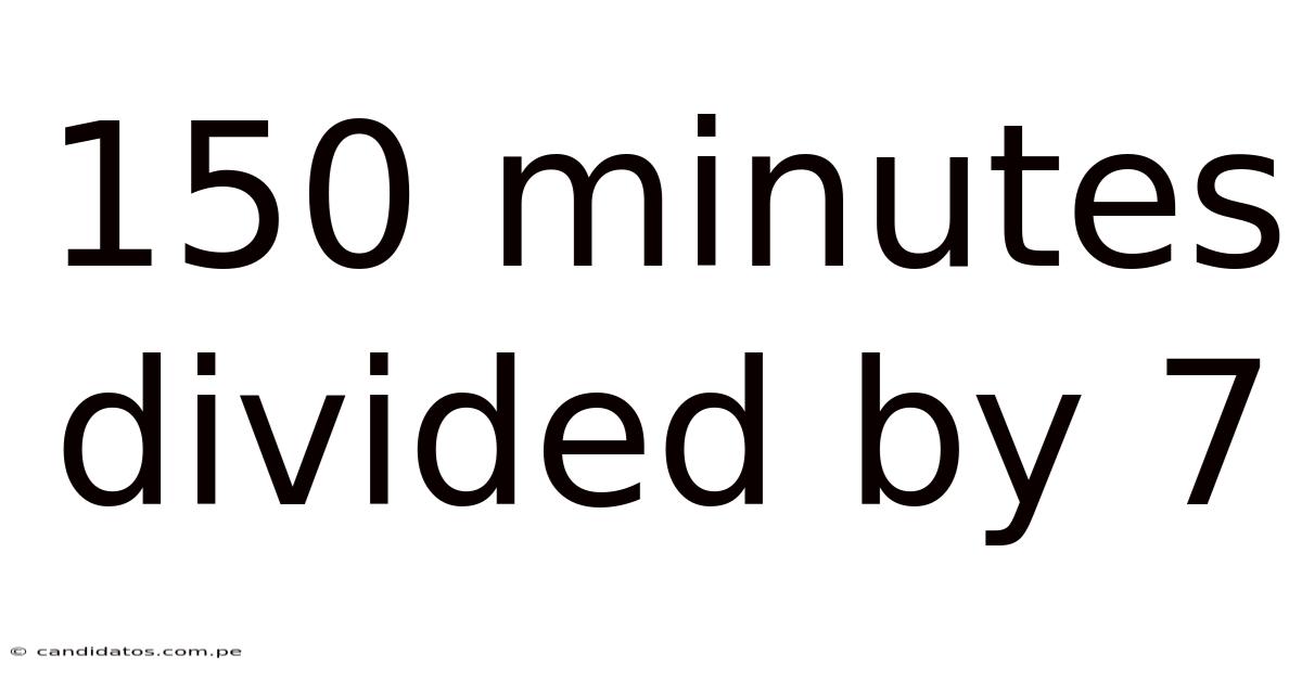 150 Minutes Divided By 7