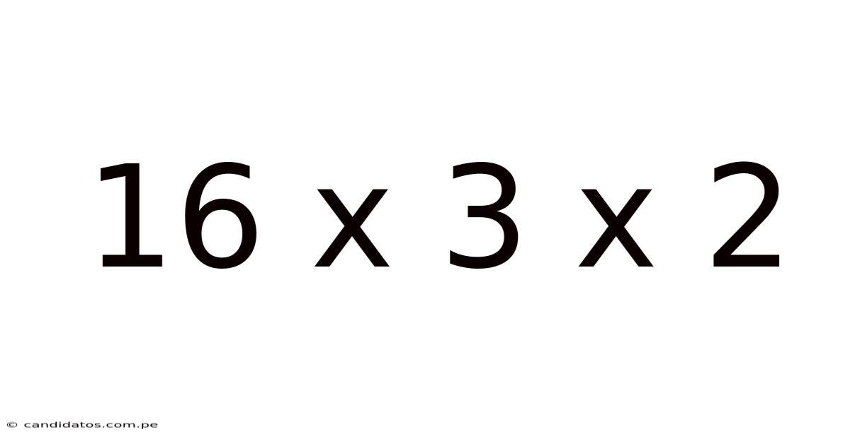 16 X 3 X 2