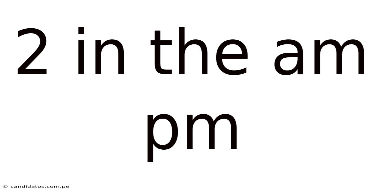2 In The Am Pm