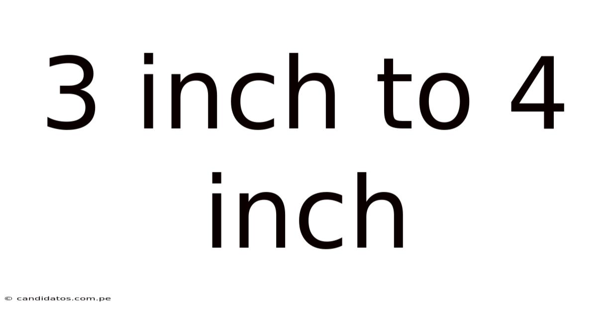 3 Inch To 4 Inch