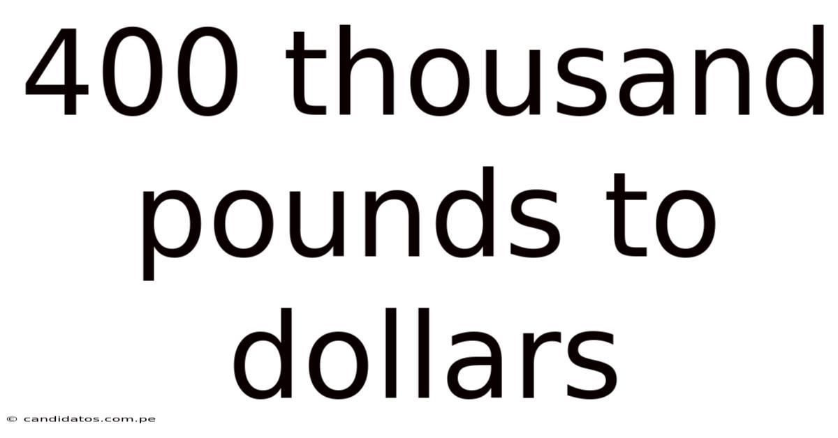 400 Thousand Pounds To Dollars