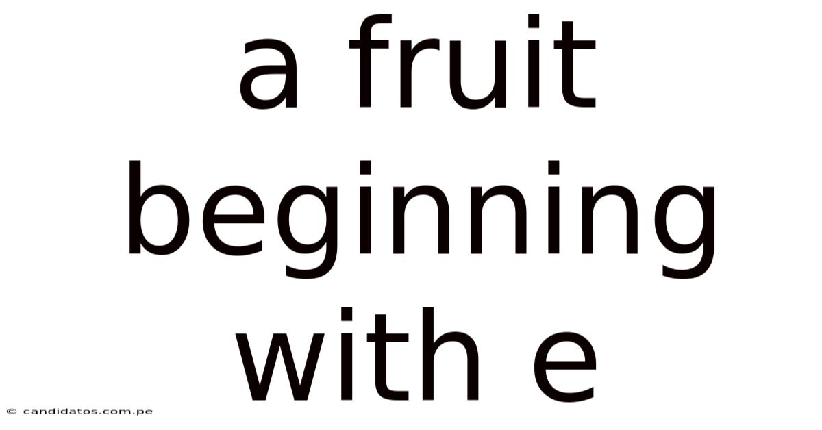 A Fruit Beginning With E