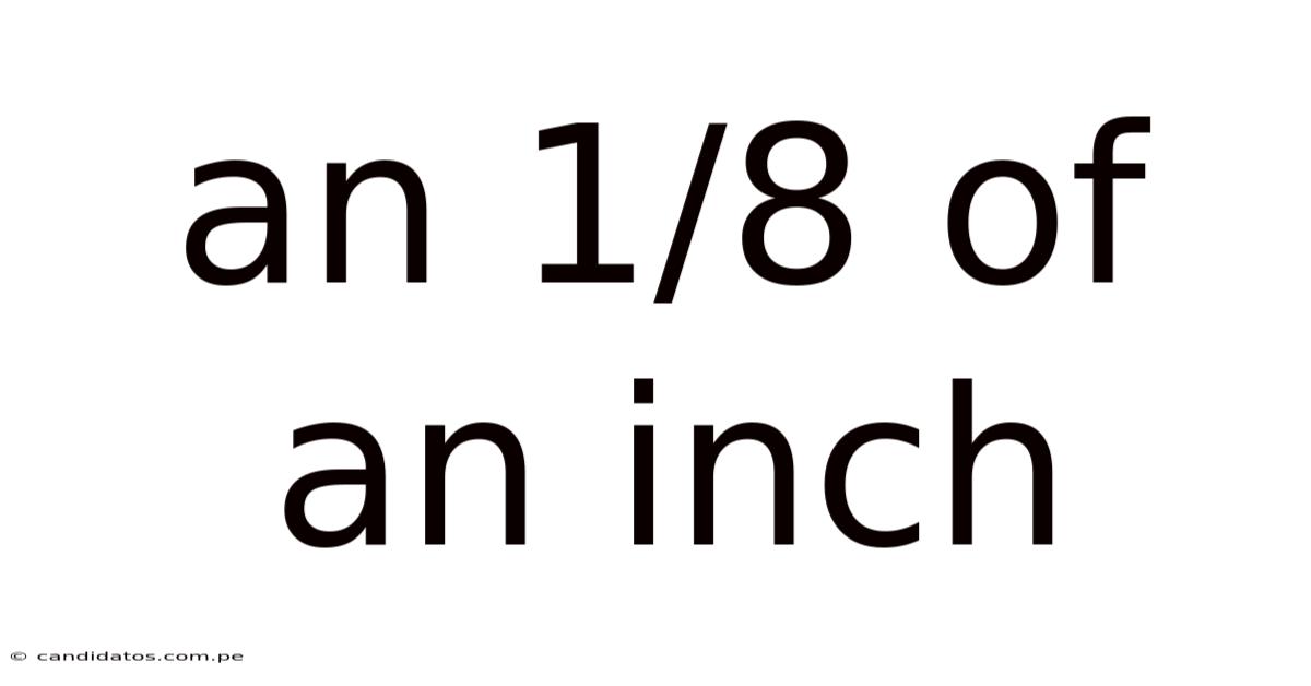 An 1/8 Of An Inch