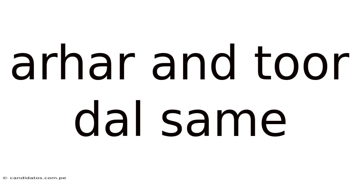 Arhar And Toor Dal Same