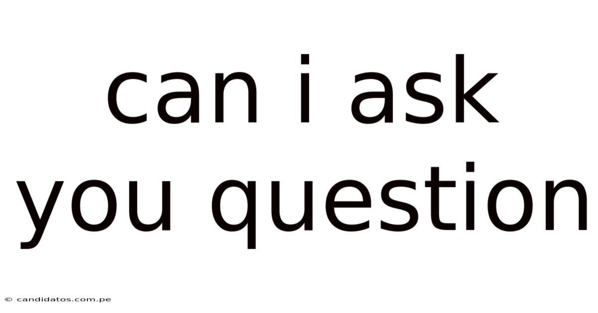Can I Ask You Question