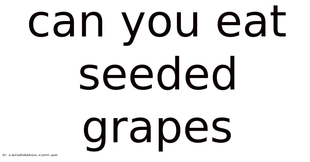 Can You Eat Seeded Grapes