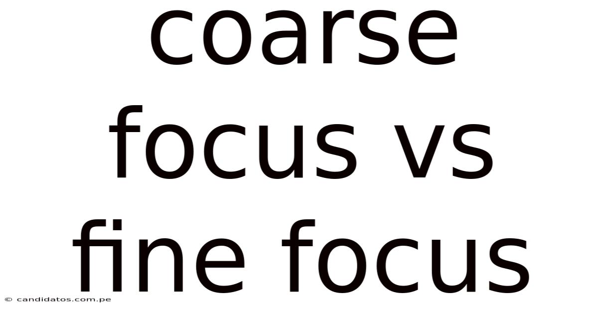 Coarse Focus Vs Fine Focus