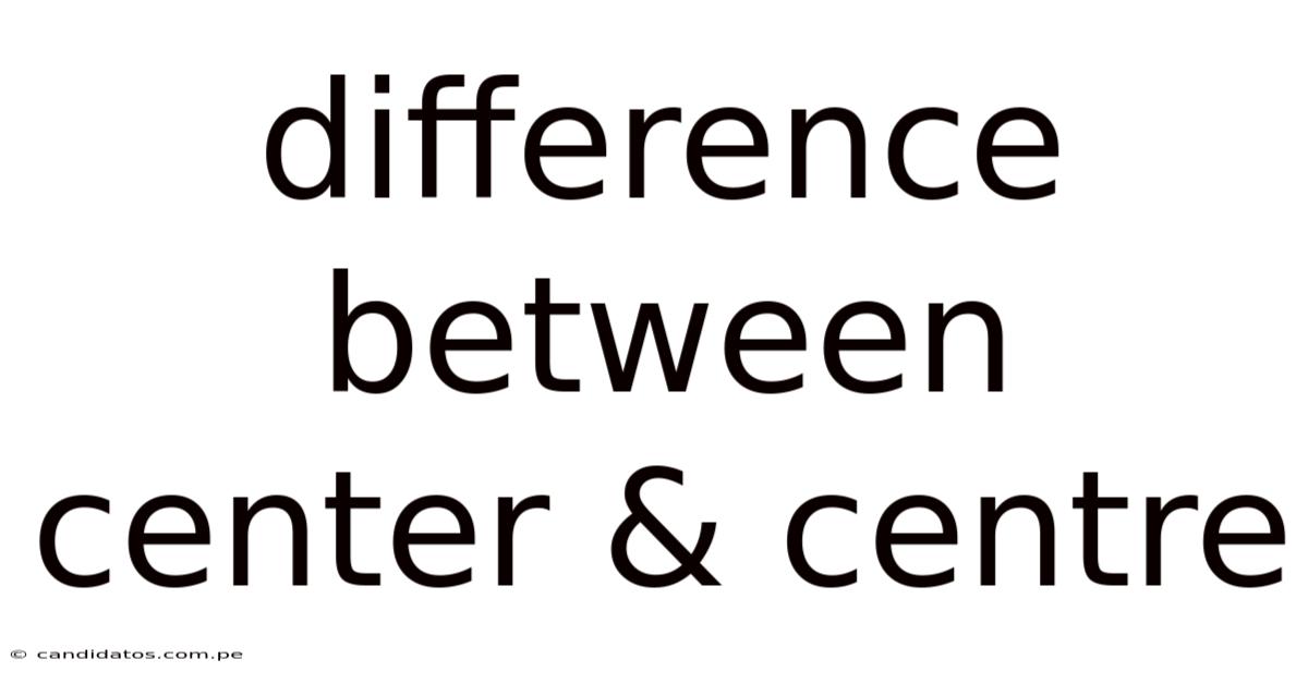 Difference Between Center & Centre