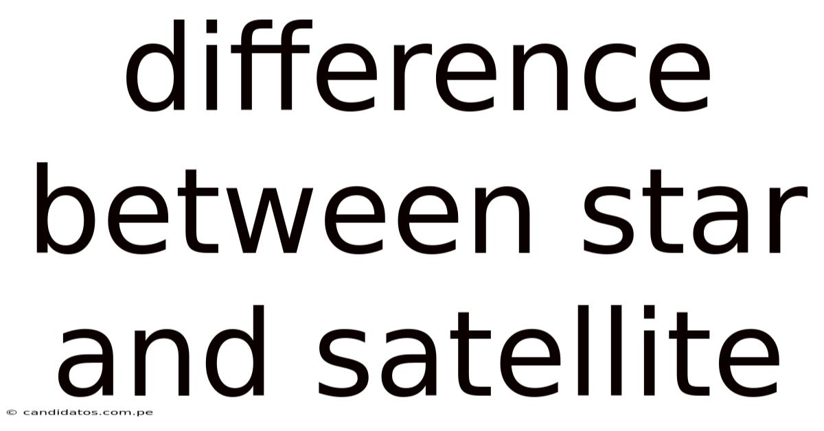 Difference Between Star And Satellite