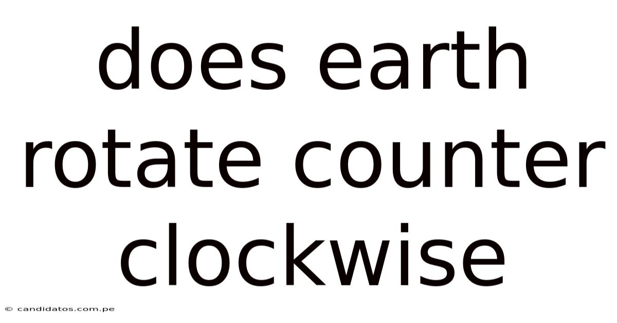 Does Earth Rotate Counter Clockwise