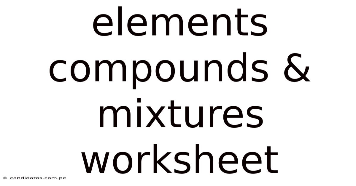 Elements Compounds & Mixtures Worksheet