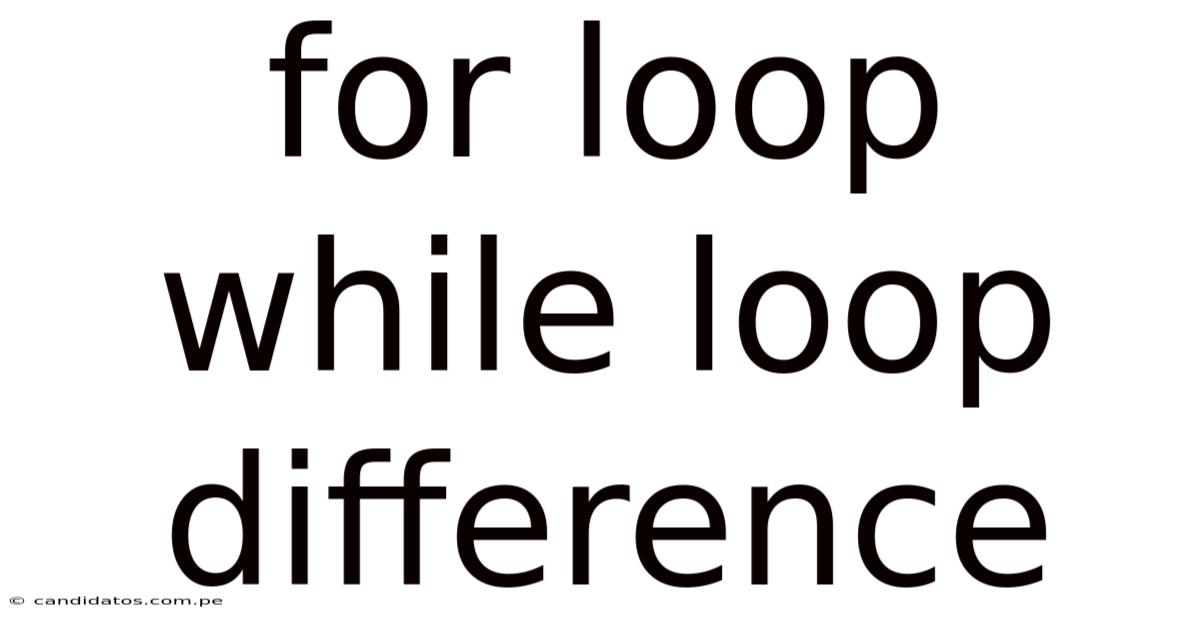 For Loop While Loop Difference