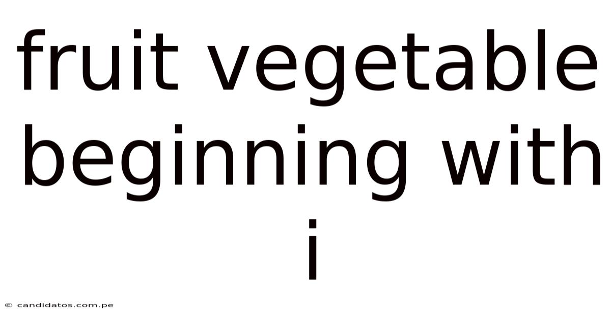 Fruit Vegetable Beginning With I