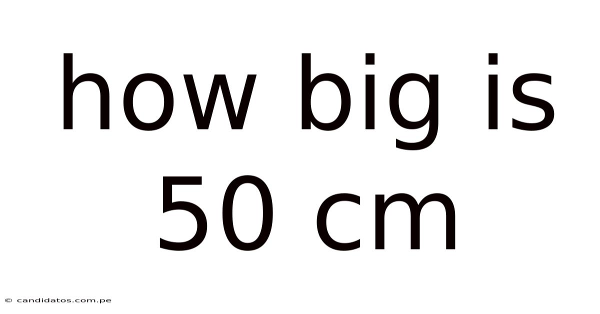 How Big Is 50 Cm
