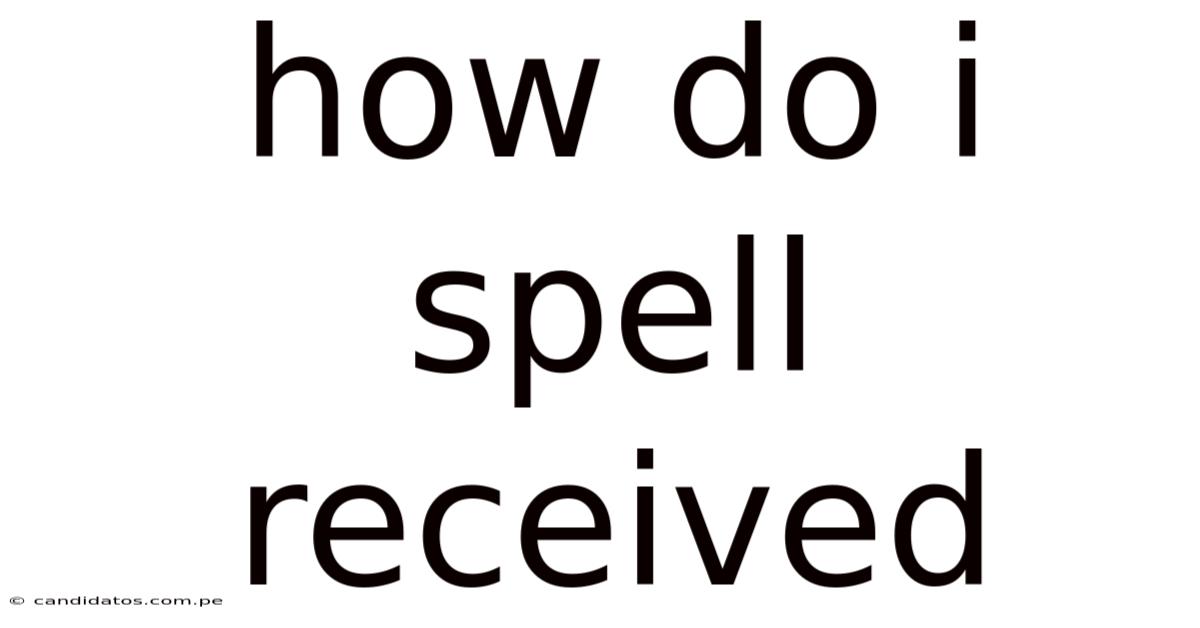 How Do I Spell Received