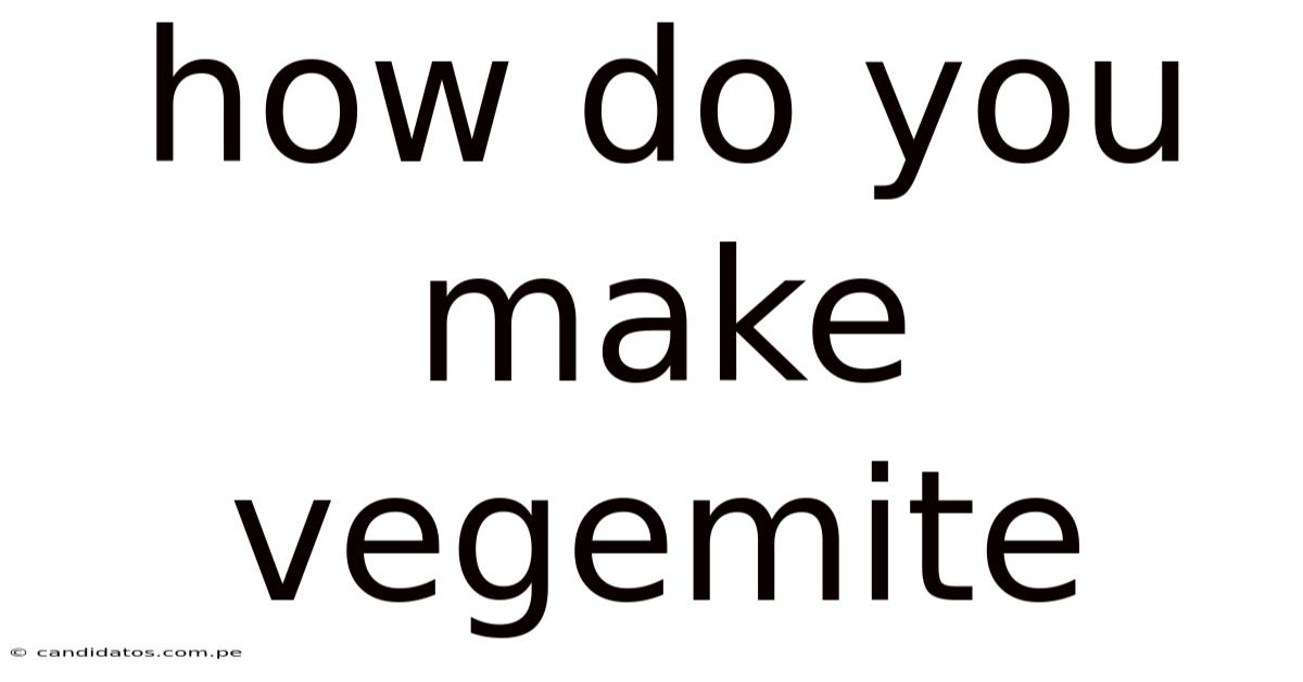 How Do You Make Vegemite