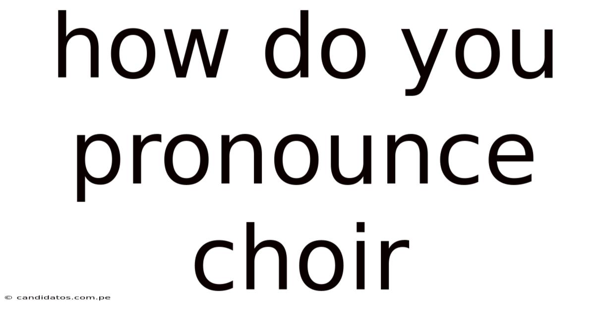 How Do You Pronounce Choir