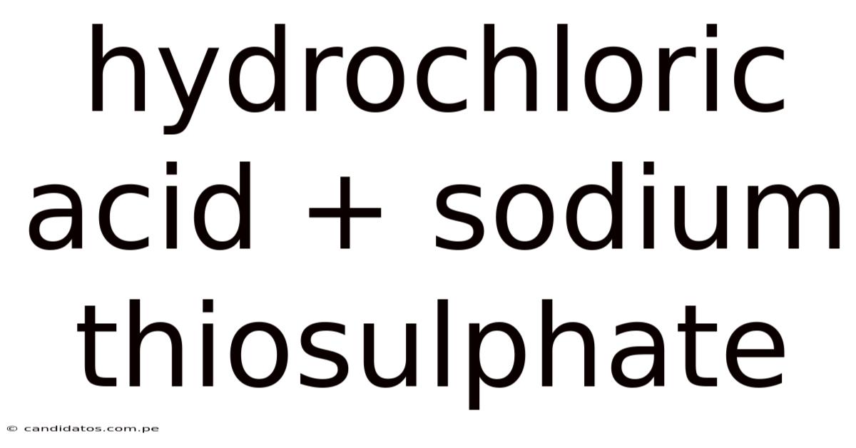 Hydrochloric Acid + Sodium Thiosulphate