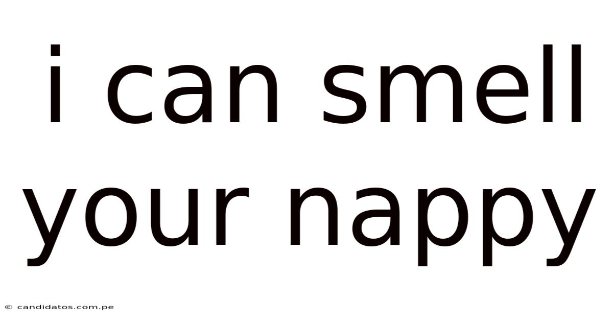 I Can Smell Your Nappy