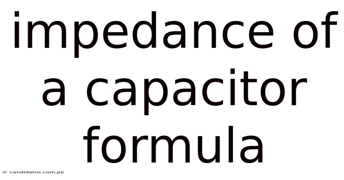 Impedance Of A Capacitor Formula