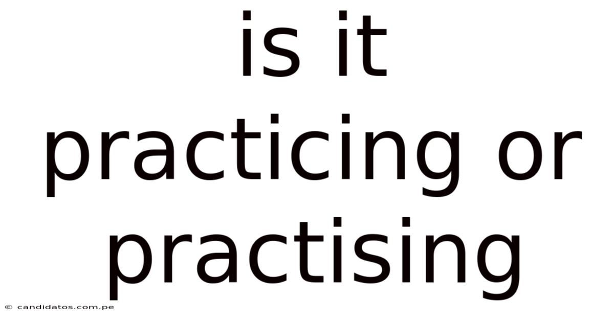 Is It Practicing Or Practising