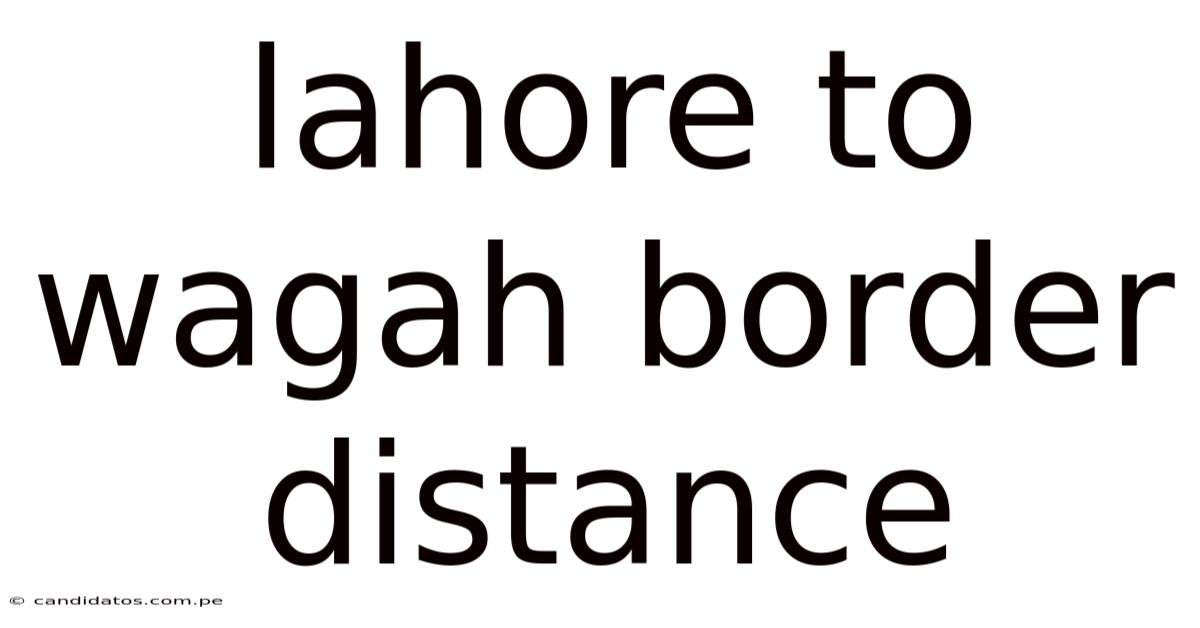 Lahore To Wagah Border Distance