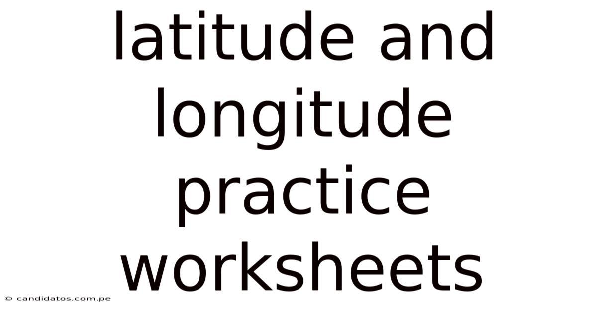 Latitude And Longitude Practice Worksheets