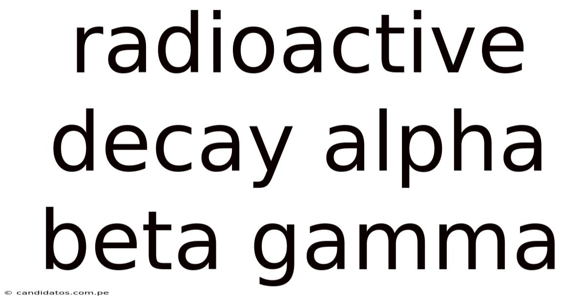 Radioactive Decay Alpha Beta Gamma