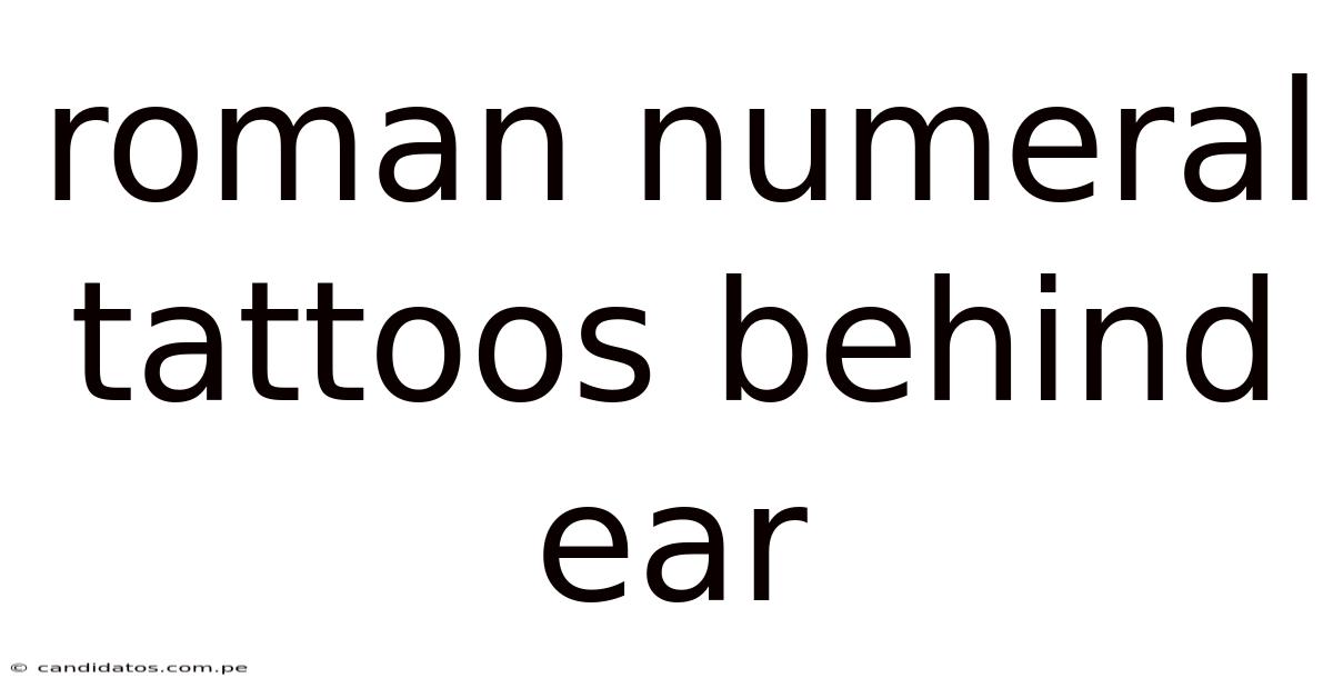Roman Numeral Tattoos Behind Ear