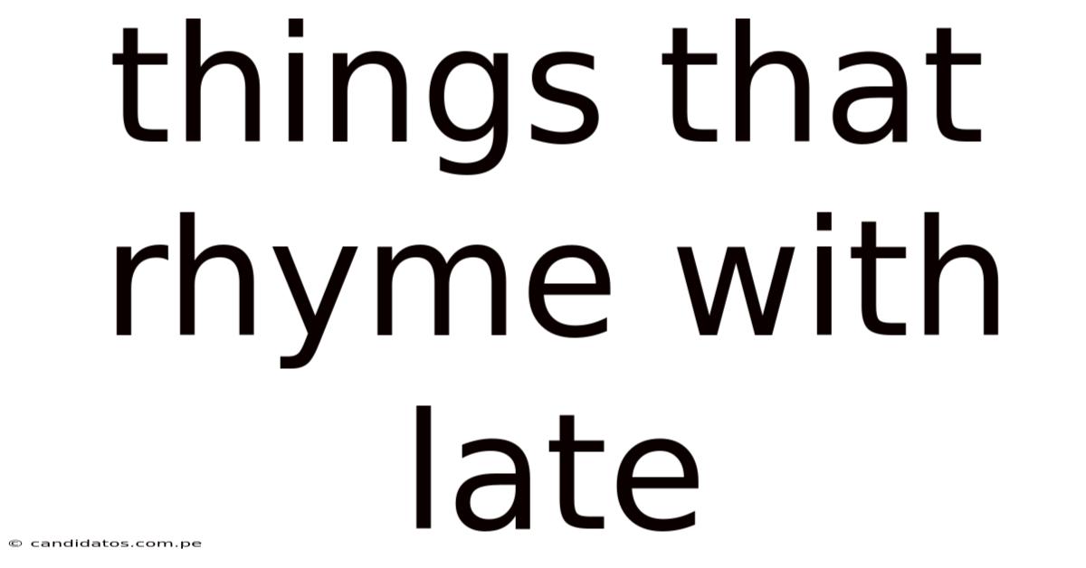Things That Rhyme With Late