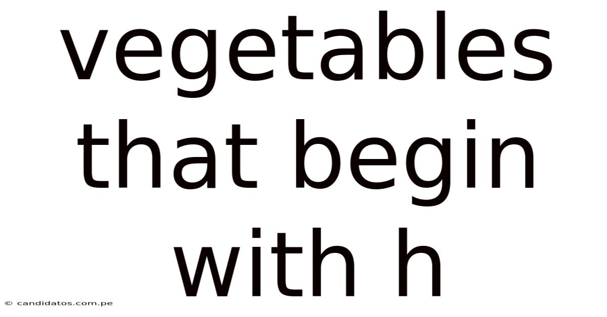 Vegetables That Begin With H
