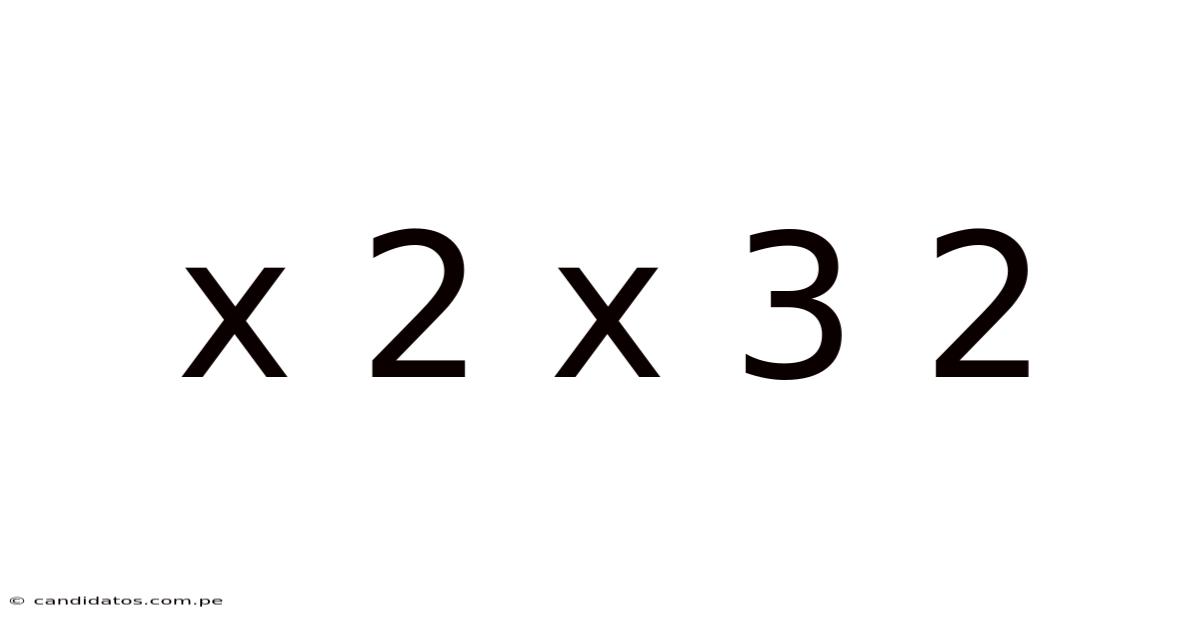 X 2 X 3 2